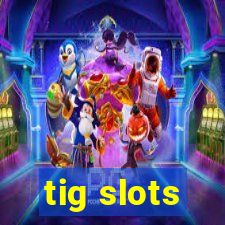 tig slots